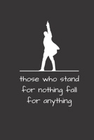 Those Who Stand For Nothing Fall For Anything: Alexander Hamilton Revolution 6x9 120 Pages Notebook 165510506X Book Cover