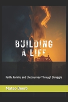Building A Life: Faith, Family, and the Journey Through Struggle B0GPKR9RDW Book Cover