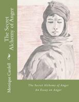 The Secret Alchemy of Anger: An Essay on Anger 1477675841 Book Cover