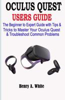 OCULUS QUEST USERS GUIDE: The Beginner to Expert Guide with Tips & Tricks to Master your Oculus Quest & Troubleshoot Common Problems 1072017903 Book Cover