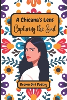 A Chicana's Lens: Capturing the Soul: Another Chicana's Lens Poetry Book B0CQHGB3S6 Book Cover