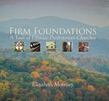 Firm Foundations: A Tour of Upstate Presbyterian Churches 1935507192 Book Cover