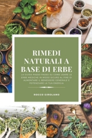 Rimedi Naturali a Base di Erbe: La Guida Passo-Passo su Come Usare le Erbe Mediche in Modo Sicuro al Fine di Aumentare il Benessere Generale e Potenzi B0C8SBLLKM Book Cover