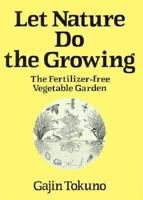 Let Nature Do the Growing: The Fertilizer-Free Vegetable Garden 087040668X Book Cover