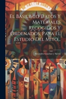 El Basilisco Datos Y Materiales Recogidos Y Ordenados, Para El Estudio Del Mito... 1021837075 Book Cover