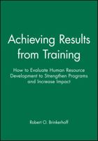 Achieving Results from Training: How to Evaluate Human Resource Development to Strengthen Programs and Increase Impact (Jossey Bass Business and Management Series) 0470622024 Book Cover