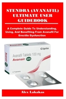STENDRA (AVANAFIL) ULTIMATE USER GUIDEBOOK: A Complete Guide To Understanding, Using, And Benefiting From Avanafil For Erectile Dysfunction B0FK53F366 Book Cover