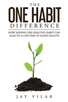 The One Habit Difference: How Adding One Habit Can Lead To A Lifetime of Good Health 1706215959 Book Cover