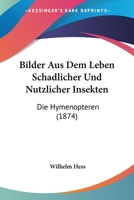 Bilder Aus Dem Leben Schadlicher Und Nutzlicher Insekten: Die Hymenopteren (1874) 1279053127 Book Cover