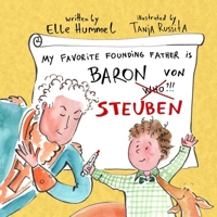 My Favorite Founding Father is Baron von Steuben: A Whimsical, Read-aloud Picture Book for Curious Kids B0GG8NWWJM Book Cover