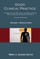 Good Clinical Practice: Pharmaceutical, Biologics, and Medical Device Regulations and Guidance Documents Concise Reference; Volume 1, Regulations 0982147678 Book Cover