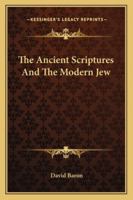 The Ancient Scriptures and the Modern Jew 1511557672 Book Cover