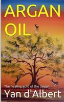 Argan Oil: The healing gold of the desert 1523614870 Book Cover