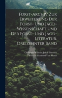 Forst-Archiv Zur Erweiterung Der Forst- Und Jagd-Wissenschaft Und Der Forst- Und Jagd-Literatur, Dreizehnter Band 1020741325 Book Cover