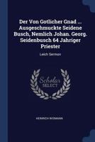 Der Von Gotlicher Gnad ... Ausgeschmuckte Seidene Busch, Nemlich Johan. Georg. Seidenbusch 64 Jahriger Priester: Leich Sermon 1340060647 Book Cover