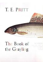 The Book Of The Grayling: Being A Description Of The Fish, And The Art Of Angling For Him 1120730473 Book Cover