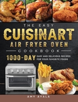 The Easy Cuisinart Air Fryer Oven Cookbook: 1000-Day Easy and Delicious Recipes for Your Favorite Foods 1803203331 Book Cover