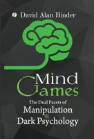 Mind Games: The Dual Facets of Manipulation and Dark Psychology B0DTV7VNVC Book Cover