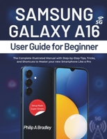 Samsung Galaxy A16 5g User Guide For Beginner: The Complete Illustrated Manual with Step-by-Step Tips, Tricks, and Shortcuts to Master your new Smartphone Like a Pro B0FNQZ3ZLX Book Cover