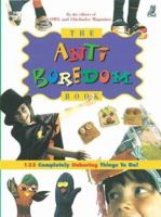 The Anti-Boredom Book: 133 Completely Unboring Things to Do! 1894379004 Book Cover
