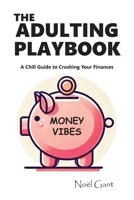The Adulting Playbook - A Chill Guide to Crushing Your Finances: Money Vibes B0GR21HSW4 Book Cover