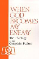 When God Becomes My Enemy: The Theology of the Complaint Psalms 0570042631 Book Cover