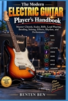 The Modern Electric Guitar Player’s Handbook: Master Chords, Scales, Riffs, Lead Playing, Bending, Soloing, Effects, Rhythm, and Performance B0HJ6NPBCR Book Cover