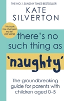 There's No Such Thing As 'Naughty': The groundbreaking guide for parents with children aged 0-5 0349428522 Book Cover