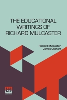 The Educational Writings Of Richard Mulcaster: (1532 1611) Abridged And Arranged, With A Critical Estimate By James Oliphant 9361386522 Book Cover