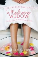 Confessions of a Mediocre Widow: Or, How I Lost My Husband and My Sanity 1402285221 Book Cover