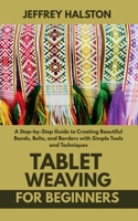 Tablet Weaving for Beginners: A Step-by-Step Guide to Creating Beautiful Bands, Belts, and Borders with Simple Tools and Techniques B0FBJYNCHK Book Cover