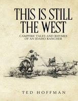 This is Still the West: Campfire Rhymes and Tales of an Idaho Rancher B08P4K4LZW Book Cover