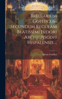 Breuiarium Gothicum Secundum Regulam Beatissimi Isidori Archiepiscopi Hispalensis ... 1020988460 Book Cover