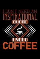 I Don't Need An Inspirational Quote I Need Coffee: Best notebook journal for multiple purpose like writing notes, plans and ideas. Best journal for women, men, girls and boys for daily usage 1676737243 Book Cover