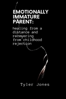 EMOTIONALLY IMMATURE PARENT: healing from a distance and recovering from childhood rejection B0B92P2CPT Book Cover