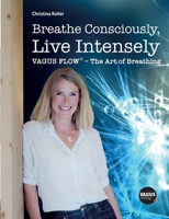 Breathe Consciously, Live Intensely: VAGUS FLOW(R) - The Art of Breathing 3952604127 Book Cover