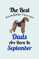 The Best Airedale Terrier Dads Are Born In September: Unique Notebook Journal For Airedale Terrier Owners and Lovers, Funny Birthday NoteBook Gift for Women, Men, Kids, Boys & Girls./ Great Diary Blan 1661785522 Book Cover