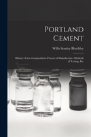 Portland Cement: History--Uses--Composition--Process of Manufacture--Methods of Testing, Etc 1017650772 Book Cover