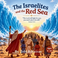 The Israelites and the Red Sea: A Bible Story of Faith, Courage, and God’s Amazing Power B0HJC63RPV Book Cover