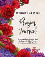 Women’s 52-Week Prayer Journal: Drawing Closer To God With Scripture, Guided Prayer, Devotionals and Reflection B0G5PNCZD3 Book Cover