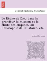 Le Règne de Dieu dans la grandeur la mission et la chute des empires, ou Philosophie de l'Histoire, etc. 1249013127 Book Cover