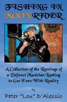 Fishing in Moon River: A Collection of the Rantings of a Defunct Musician Looking to Get Even with Reality 1495466426 Book Cover