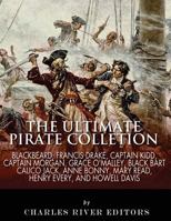 The Ultimate Pirate Collection: Blackbeard, Francis Drake, Captain Kidd, Captain Morgan, Grace O'Malley, Black Bart, Calico Jack, Anne Bonny, Mary Read, Henry Every and Howell Davis 1492873543 Book Cover