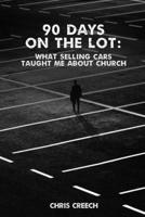 90 Days on the Lot: What Selling Cars Taught Me About Church 136531636X Book Cover