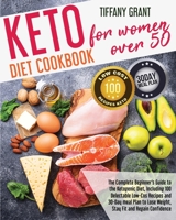 Keto Diet Cookbook For Women Over 50: The Complete Beginner's Guide to the Ketogenic Diet, Including 100 Delectable Low-Cos Recipes and 30-Day meal Plan to Lose Weight, Stay Fit and Regain Confidence B08RL7RTB7 Book Cover