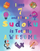 I am 7 and I Think Sudoku is Totally AWESOME: Easy Sudoku Puzzle Book for Seven-Year-Old Kids with Bonus 4 Word Search Puzzles to Entertain Children for Hours 1081163593 Book Cover