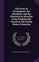 The Form of Government, the Discipline, and the Directory for Worship, of the Presbyterian Church in the United States of America 3337293107 Book Cover