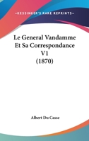 Le G�n�ral Vandamme: Et Sa Correspondance; Volume 1 1144814421 Book Cover