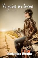 Yo Quise Ser Buena 1630650412 Book Cover