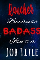 Rancher Because Badass Isn't a Job Title: The perfect gift for the professional in your life - Funny 119 page lined journal! 1710932538 Book Cover